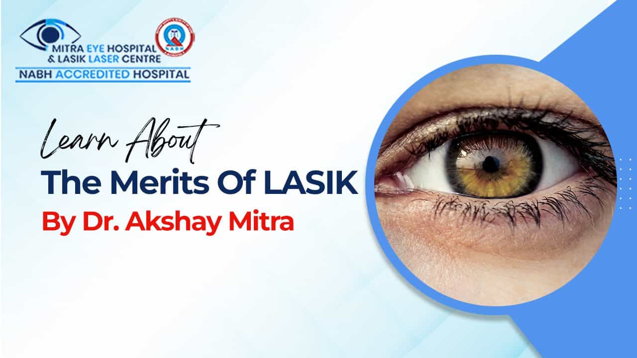 Learn About The Merits Of LASIK By Dr. Akshay Mitra
